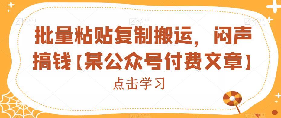 批量粘贴复制搬运，闷声搞钱【某公众号付费文章】-九节课