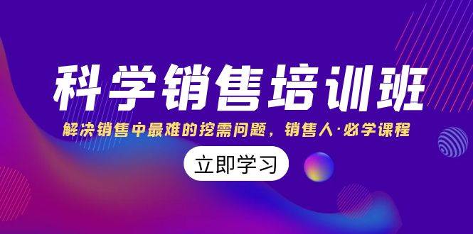 科学销售培训班：解决销售中最难的挖需问题，销售人·必学课程（11节课）-九节课