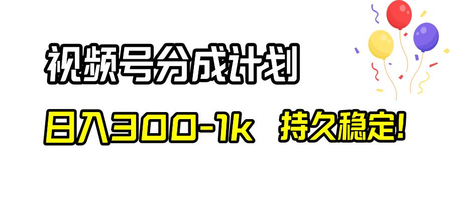 视频号分成计划，日入300-1k，持久稳定！-九节课