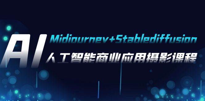 AI摄影【Midjourney+Stablediffusion】，人工智能商业应用摄影-37节课程-九节课