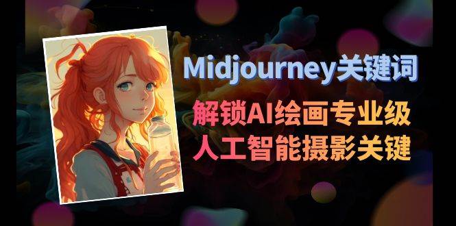 Midjourney关键词-解锁AI绘画专业级人工智能摄影关键词表-九节课