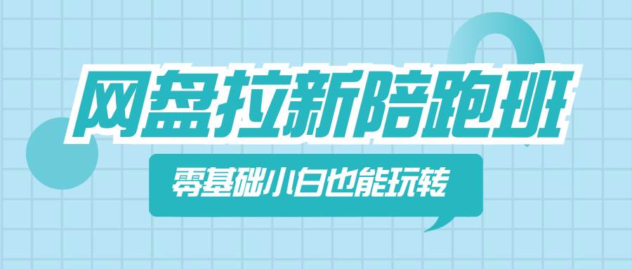 （8329期）网盘拉新陪跑班，零基础小白也能玩转网盘拉新-九节课