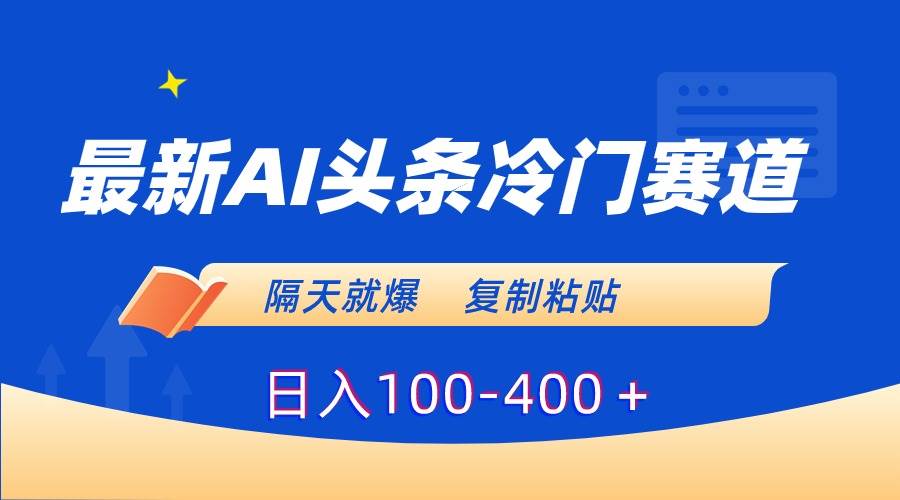 （8823期）最新AI头条冷门赛道，隔天就爆，复制粘贴日入100-400＋-九节课