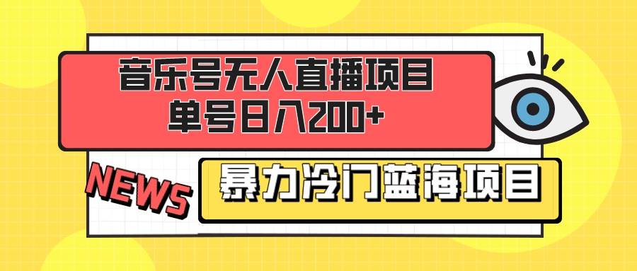 音乐号无人直播项目，单号日入200+ 妥妥暴力蓝海项目 最主要是小白也可操作-九节课