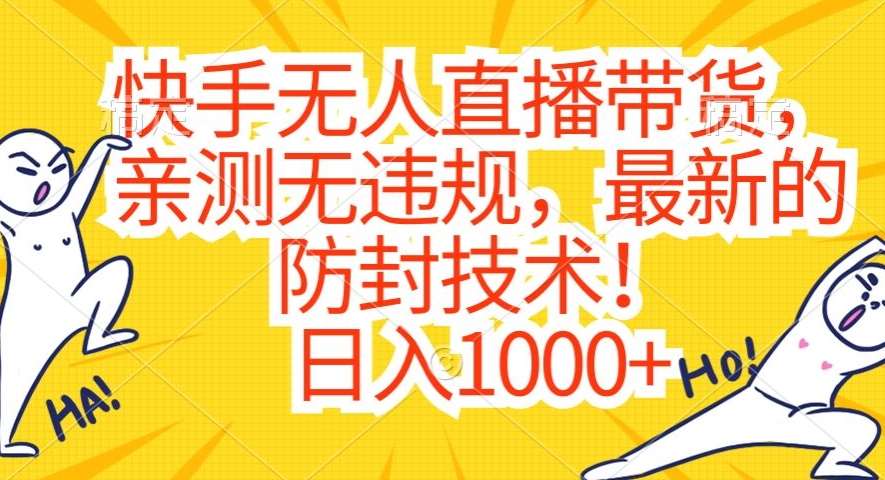 快手无人直播带货，亲测无违规，最新的防封技术！日入1000+【揭秘】-九节课