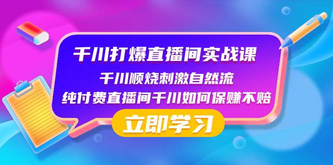 （8281期）千川-打爆直播间实战课：千川顺烧刺激自然流 纯付费直播间千川如何保赚不赔-九节课