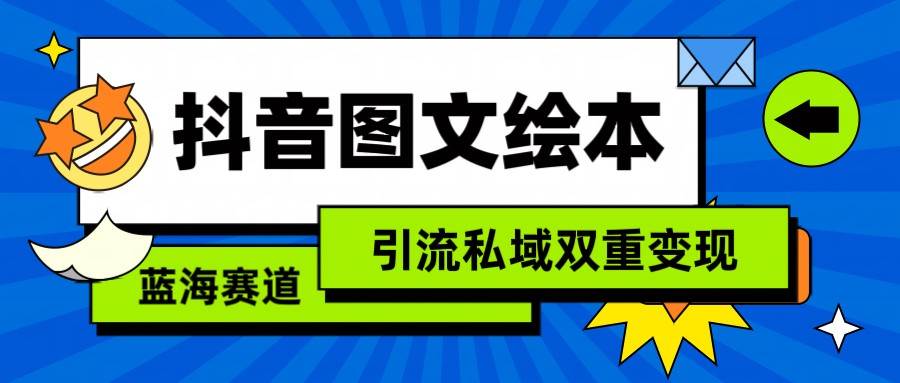 抖音图文绘本，蓝海赛道，引流私域双重变现-九节课