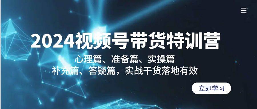 （9234期）2024视频号带货特训营：心理篇、准备篇、实操篇、补充篇、答疑篇，实战…-九节课