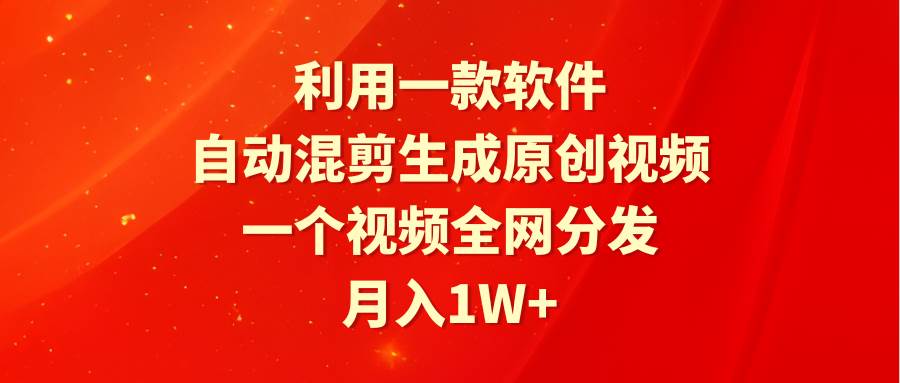 （9472期）利用一款软件，自动混剪生成原创视频，一个视频全网分发，月入1W+附软件-九节课