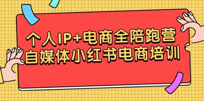 （9233期）个人IP+电商全陪跑营，自媒体小红书电商培训-九节课