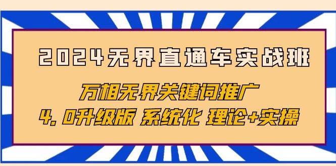 （10075期）2024无界直通车实战班，万相无界关键词推广，4.0升级版 系统化 理论+实操-九节课