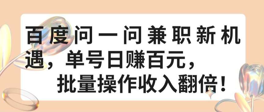 百度问一问兼职新机遇，单号日赚百元，批量操作收入翻倍【揭秘】-九节课