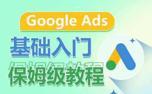 Google Ads基础入门保姆级教程，​系统拆解广告形式，关键词的商业认知，谷歌广告结构-九节课