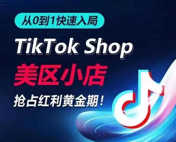 从0到1快速入局TikTok美区小店，快速抢占流量黄金期，开启日出千单之旅-九节课