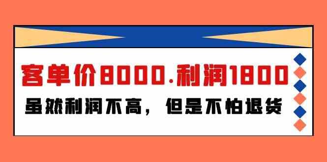 某公众号付费文章《客单价8000.利润1800.虽然利润不高，但是不怕退货》-九节课