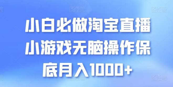 小白必做淘宝直播小游戏无脑操作保底月入1000+【揭秘】-九节课