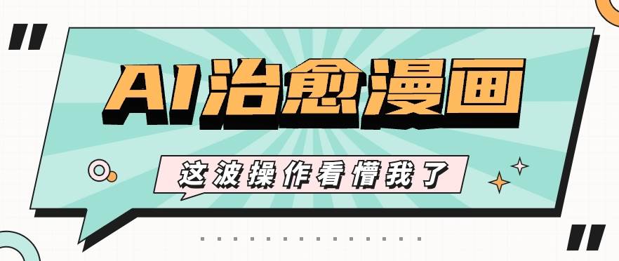 AI国风治愈漫画文案玩法，条条都是爆款，1个作品收益500+【视频+软件】-九节课