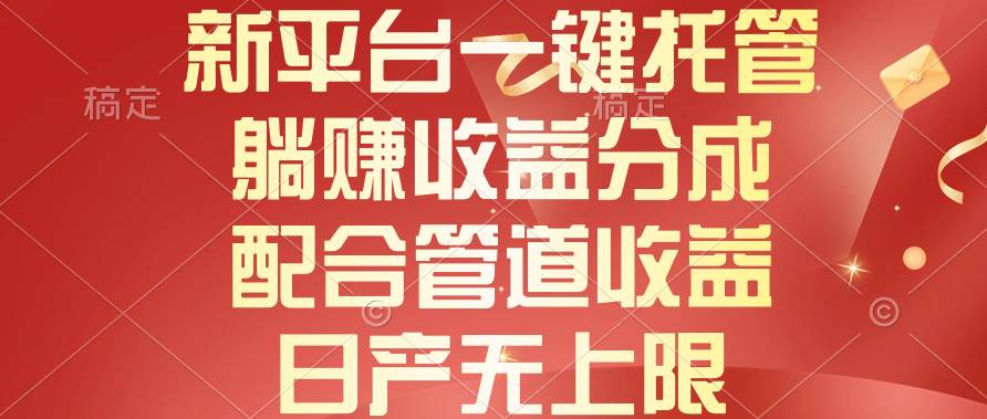 （10421期）新平台一键托管，躺赚收益分成，配合管道收益，日产无上限-九节课