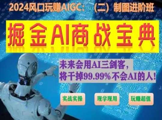 掘金AI商战宝典进阶班：如何用AI绘画设计(实战实操 现学现用 玩赚超值)-九节课