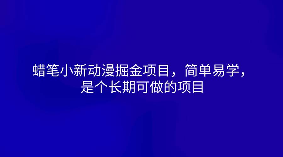 蜡笔小新动漫掘金项目，简单易学，是个长期可做的项目-九节课