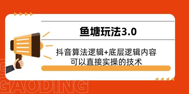 （11055期）鱼塘玩法3.0：抖音算法逻辑+底层逻辑内容，可以直接实操的技术-九节课