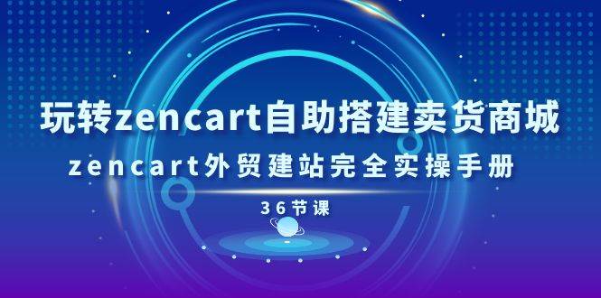 （11181期）玩转zencart自助搭建卖货商城，zencart外贸建站完全实操手册-36节课-九节课