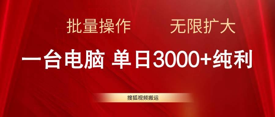 （11064期）搜狐视频搬运，一台电脑单日3000+，批量操作，可无限扩大-九节课