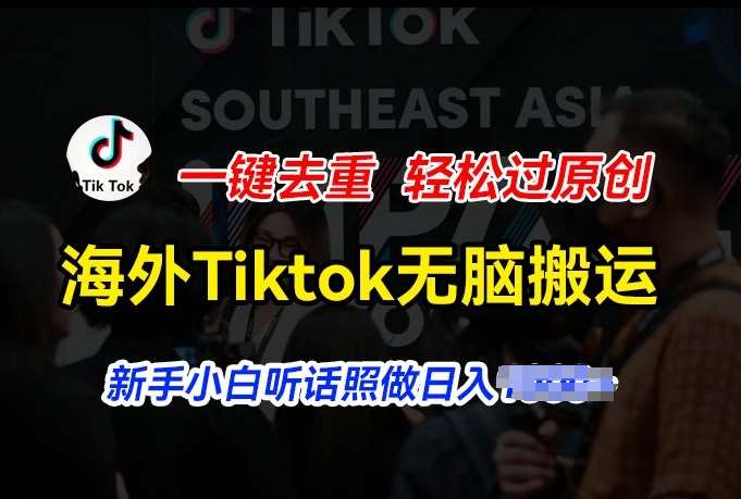 海外Tiktok短视频无脑搬运，一键去重轻松过原创，新手小白听话照做日入几张【揭秘】-九节课