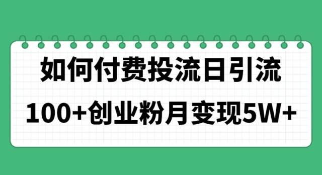 （11155期）如何通过付费投流日引流100+创业粉月变现5W+-九节课