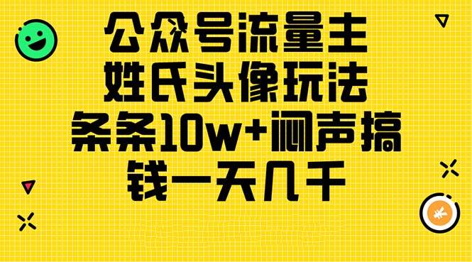 （11067期）公众号流量主，姓氏头像玩法，条条10w+闷声搞钱一天几千，详细教程-九节课