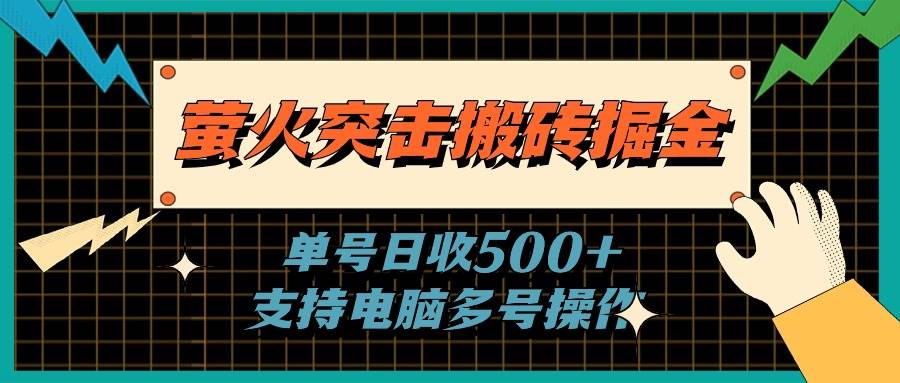 （11170期）萤火突击搬砖掘金，单日500+，支持电脑批量操作-九节课