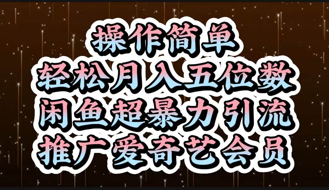 操作简单，轻松月入5位数，闲鱼超暴力引流推广爱奇艺会员-九节课