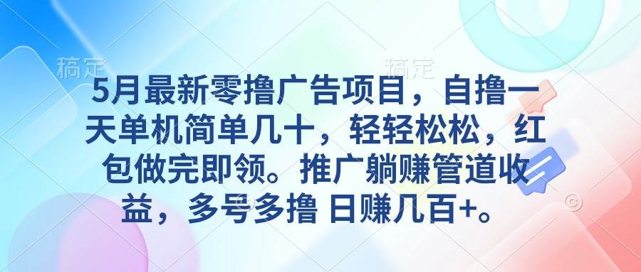 5月最新零撸广告项目，自撸一天单机几十，推广躺赚管道收益，日入几百+-九节课