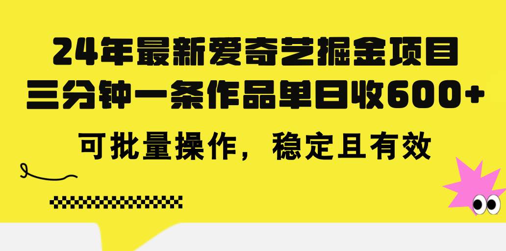 24年 最新爱奇艺掘金项目，三分钟一条作品单日收600+，可批量操作，稳…-九节课