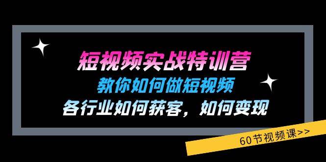 （11729期）短视频实战特训营：教你如何做短视频，各行业如何获客，如何变现 (60节)-九节课