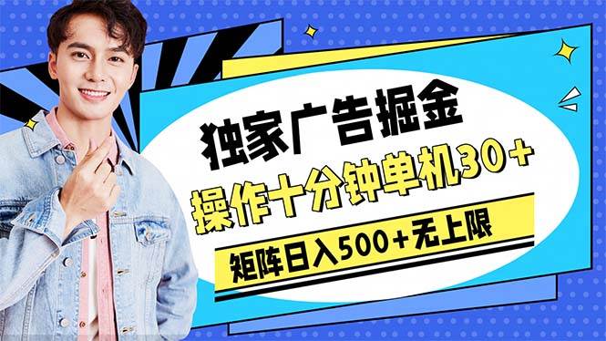 广告掘金，操作十分钟单机30+，矩阵日入500+无上限-九节课