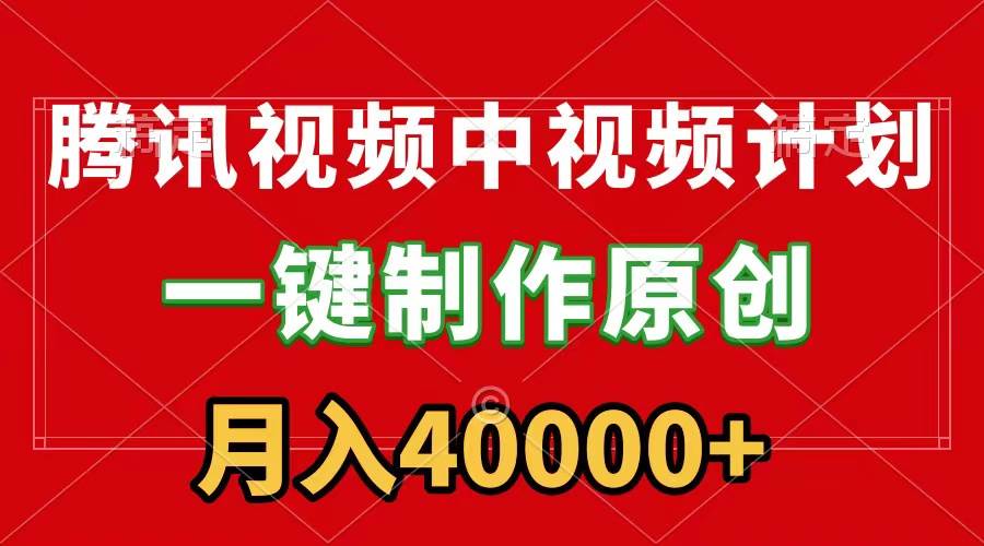 腾讯视频APP中视频计划，一键制作，刷爆流量分成收益，月入40000+附软件-九节课