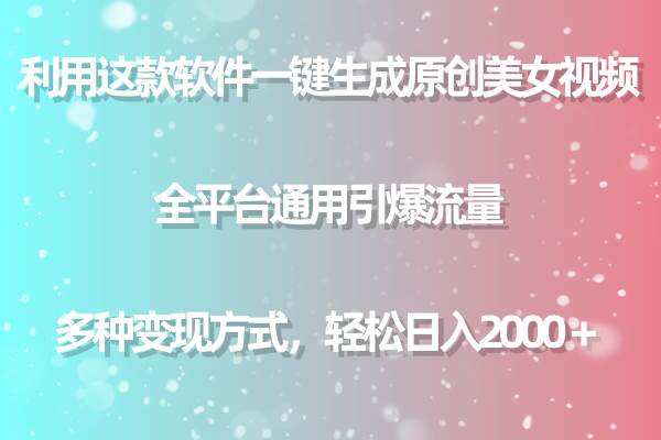 用这款软件一键生成原创美女视频 全平台通用引爆流量 多种变现 日入2000＋-九节课