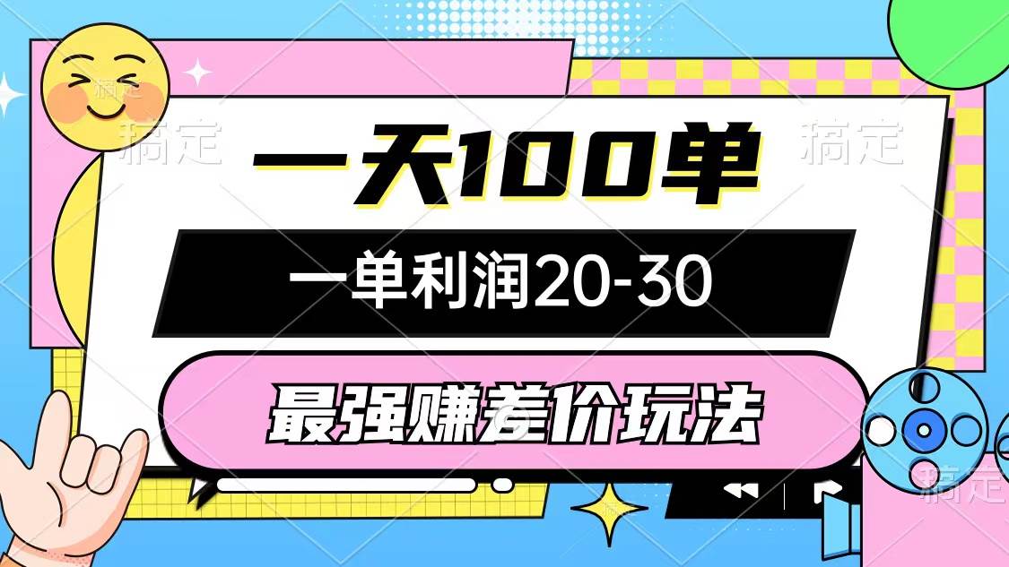 最强赚差价玩法，一天100单，一单利润20-30，只要做就能赚，简单无套路-九节课