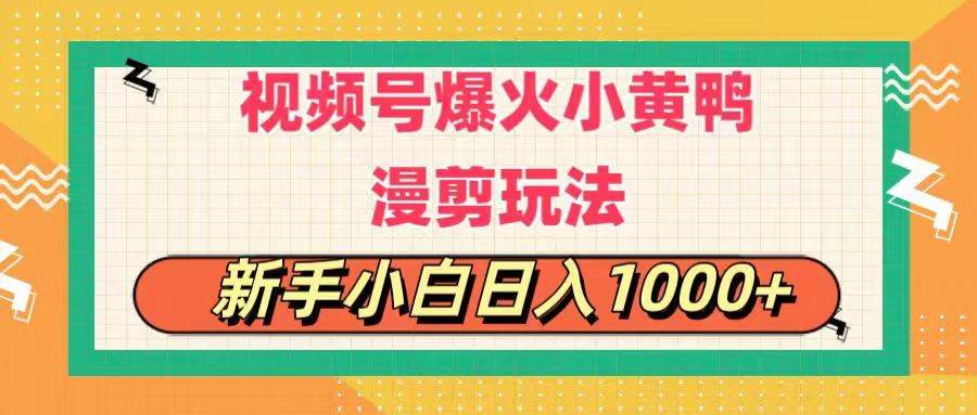 视频号爆火小黄鸭搞笑漫剪玩法，每日1小时，新手小白日入1000+-九节课