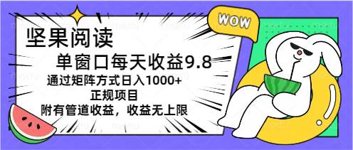 坚果阅读单窗口每天收益9.8通过矩阵方式日入1000+正规项目附有管道收益…-九节课