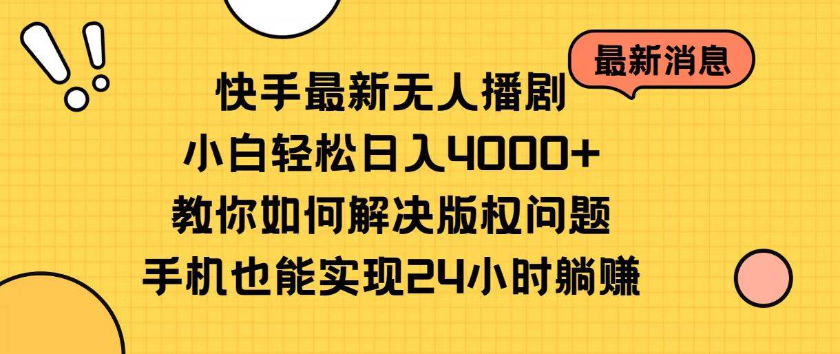 快手最新无人播剧，小白轻松日入4000+教你如何解决版权问题，手机也能…-九节课