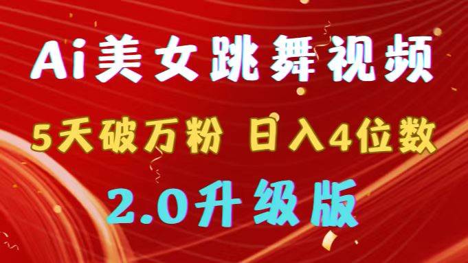 靠Ai美女跳舞视频，5天破万粉，日入4位数，多种变现方式，升级版2.0-九节课