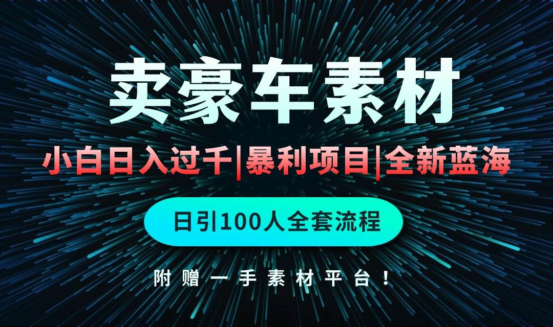 通过卖豪车素材日入过千，空手套白狼！简单重复操作，全套引流流程.！-九节课