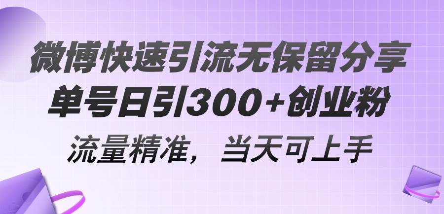 微博快速引流无保留分享，单号日引300+创业粉，流量精准，当天可上手-九节课