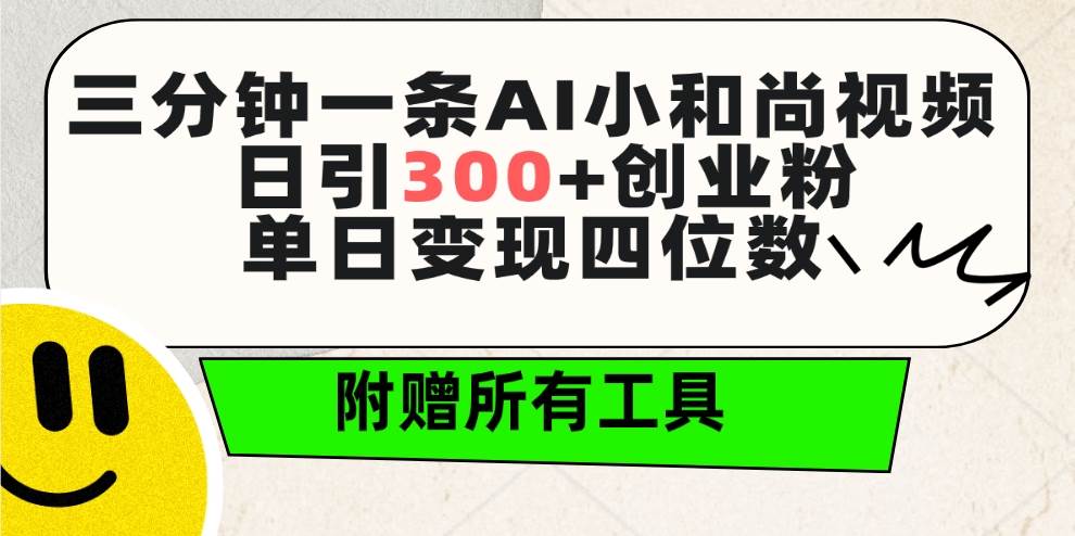 三分钟一条AI小和尚视频 ，日引300+创业粉。单日变现四位数 ，附赠全套工具-九节课