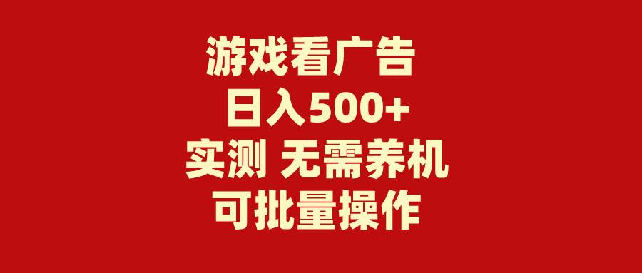 游戏看广告 无需养机 操作简单 没有成本 日入500+-九节课