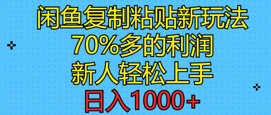 闲鱼复制粘贴新玩法，70%利润，新人轻松上手，日入1000+-九节课