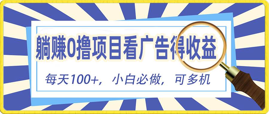 躺赚零撸项目，看广告赚红包，零门槛提现，秒到账，单机每日100+-九节课