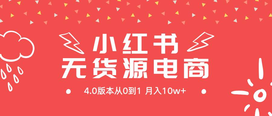 小红书无货源新电商4.0版本从0到1月入10w+-九节课